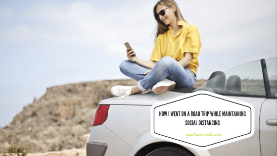 How I Went on a Road Trip While Maintaining Social Distancing - Final